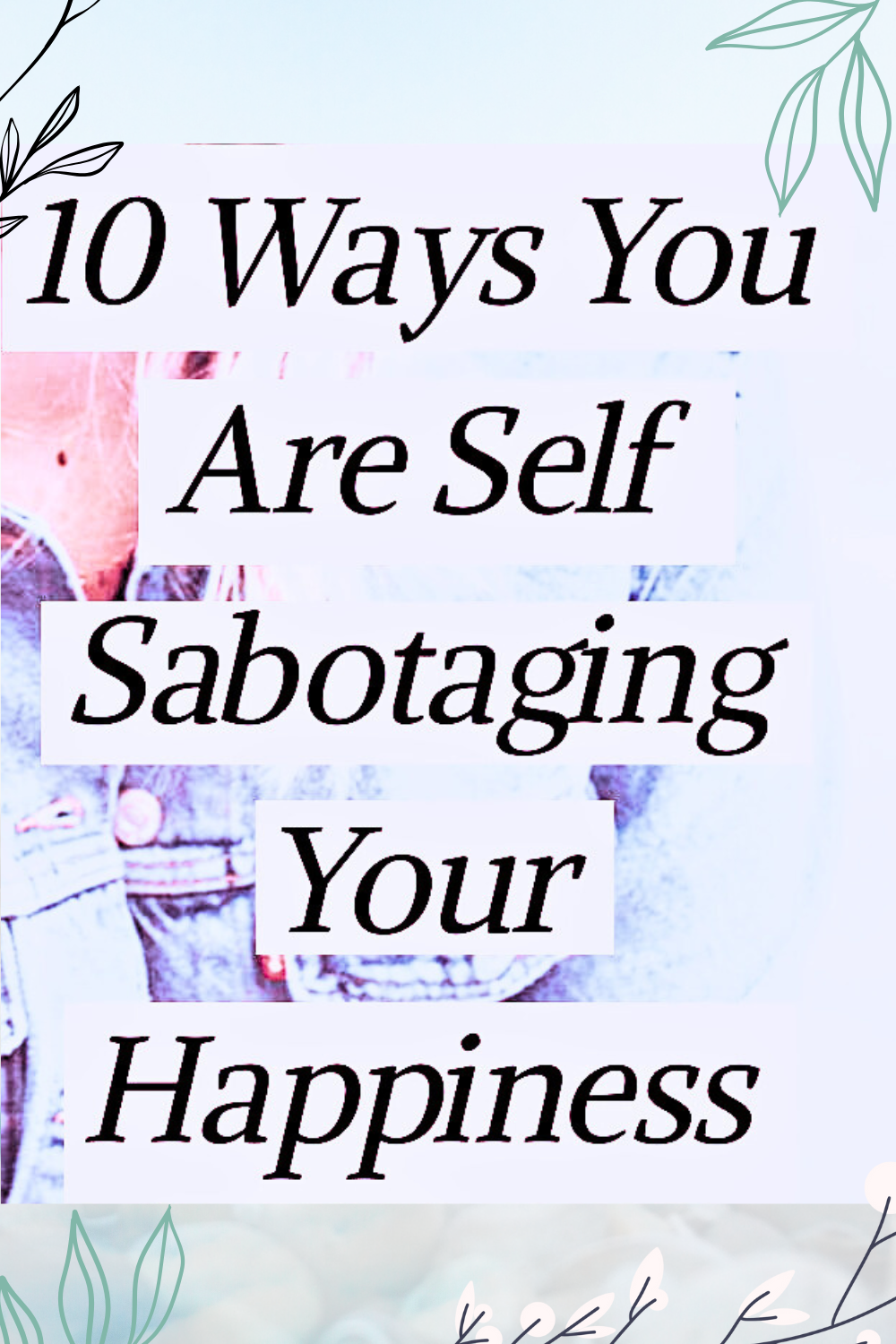 10 Ways You Are Self Sabotaging Your Happiness Rise Within(02)